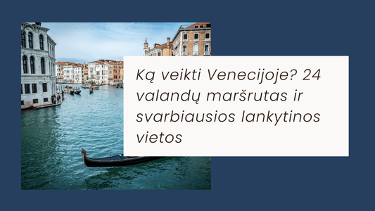 Venecijos kanalai ir gondola – 24 valandų maršrutas bei svarbiausios lankytinos vietos